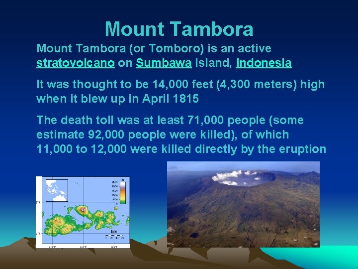 Mount Tambora (or Tomboro) is an active stratovolcano on Sumbawa island, Indonesia It was