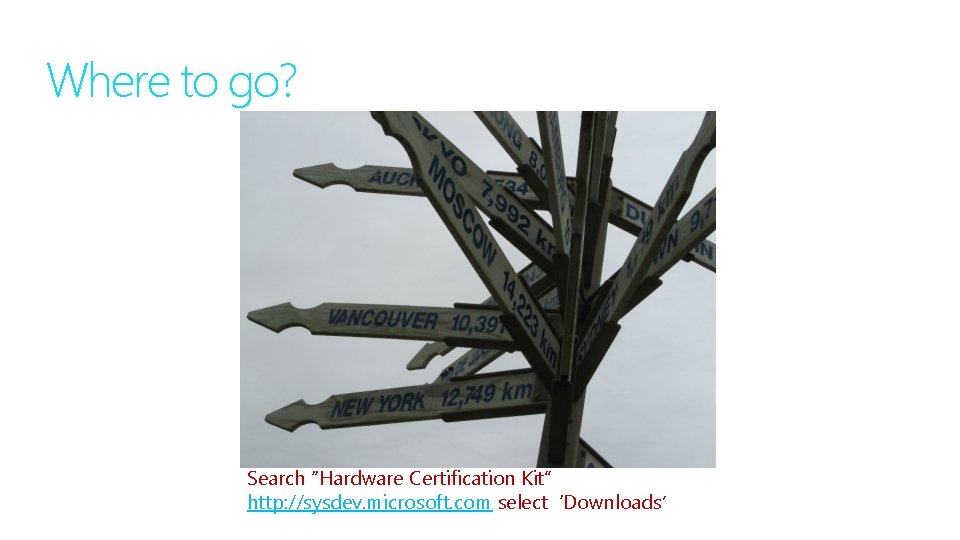 Where to go? Search “Hardware Certification Kit” http: //sysdev. microsoft. com select ‘Downloads’ 