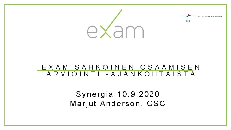 EXAM SÄHKÖINEN OSAAMISEN ARVIOINTI -AJANKOHTAISTA Synergia 10. 9. 2020 Marjut Anderson, CSC 