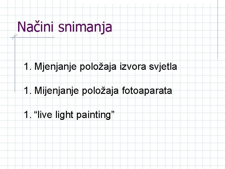 Načini snimanja 1. Mjenjanje položaja izvora svjetla 1. Mijenjanje položaja fotoaparata 1. “live light