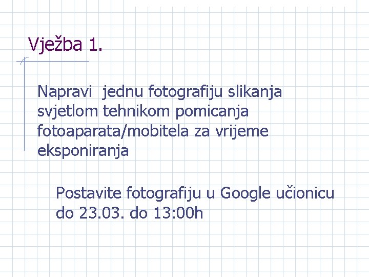 Vježba 1. Napravi jednu fotografiju slikanja svjetlom tehnikom pomicanja fotoaparata/mobitela za vrijeme eksponiranja Postavite
