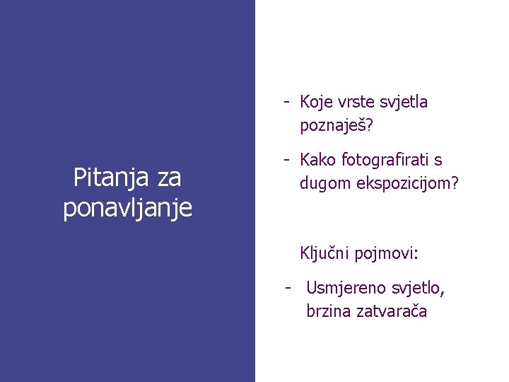 - Koje vrste svjetla poznaješ? Pitanja za ponavljanje - Kako fotografirati s dugom ekspozicijom?