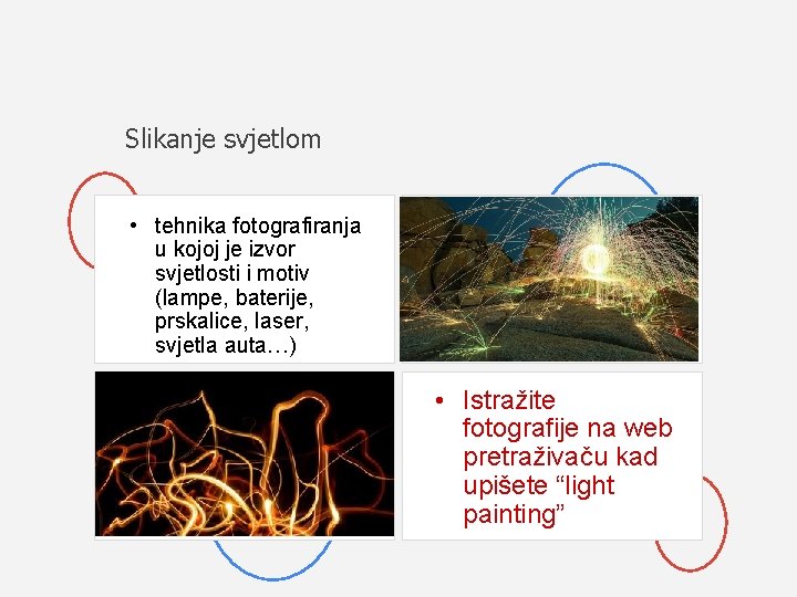 Slikanje svjetlom • tehnika fotografiranja u kojoj je izvor svjetlosti i motiv (lampe, baterije,