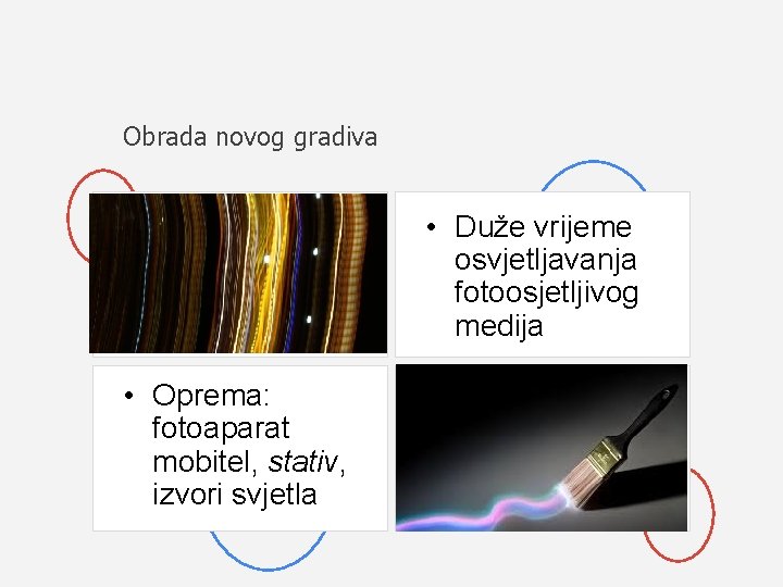 Obrada novog gradiva • Duže vrijeme osvjetljavanja fotoosjetljivog medija • Oprema: fotoaparat mobitel, stativ,