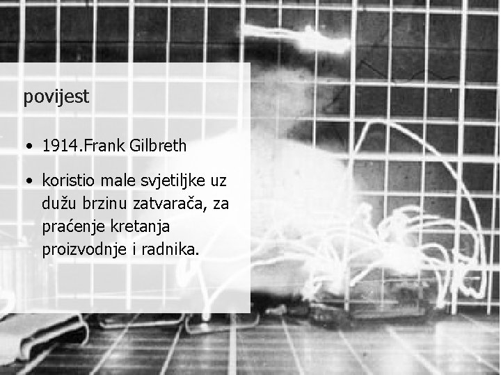povijest • 1914. Frank Gilbreth • koristio male svjetiljke uz dužu brzinu zatvarača, za