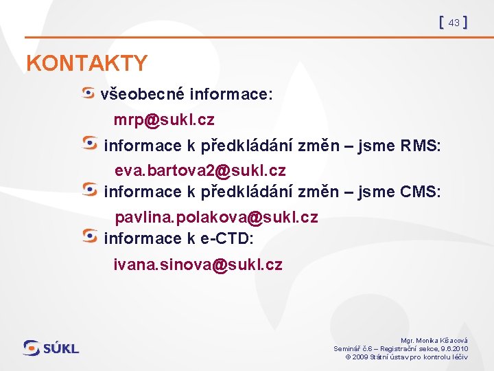 [ 43 ] KONTAKTY všeobecné informace: mrp@sukl. cz informace k předkládání změn – jsme