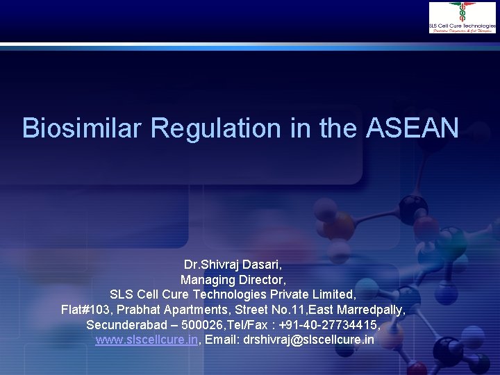 Biosimilar Regulation in the ASEAN Dr. Shivraj Dasari, Managing Director, SLS Cell Cure Technologies