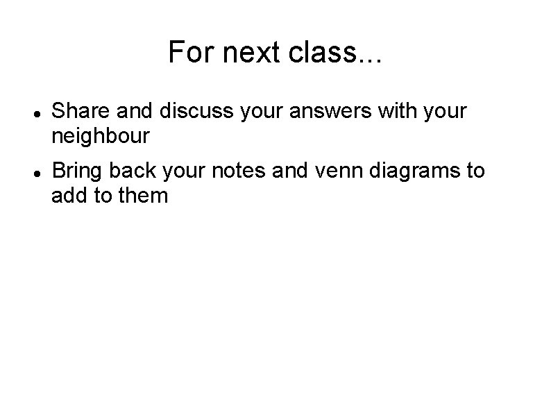 For next class. . . Share and discuss your answers with your neighbour Bring