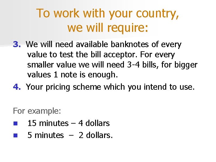 To work with your country, we will require: 3. We will need available banknotes