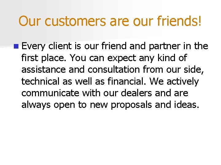 Our customers are our friends! n Every client is our friend and partner in