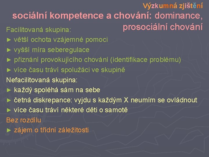 Výzkumná zjištění sociální kompetence a chování: dominance, prosociální chování Facilitovaná skupina: větší ochota vzájemné