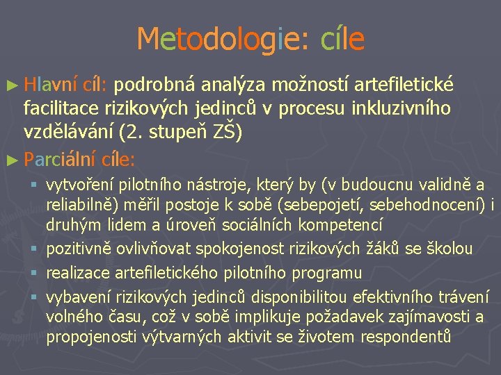 Metodologie: cíle ► Hlavní cíl: podrobná analýza možností artefiletické facilitace rizikových jedinců v procesu