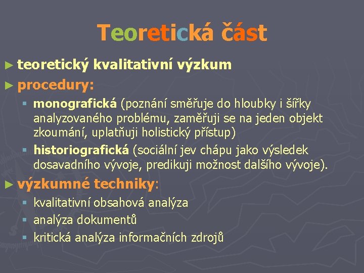 Teoretická část ► teoretický kvalitativní výzkum ► procedury: § monografická (poznání směřuje do hloubky