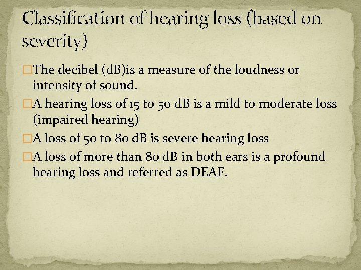 Classification of hearing loss (based on severity) �The decibel (d. B)is a measure of