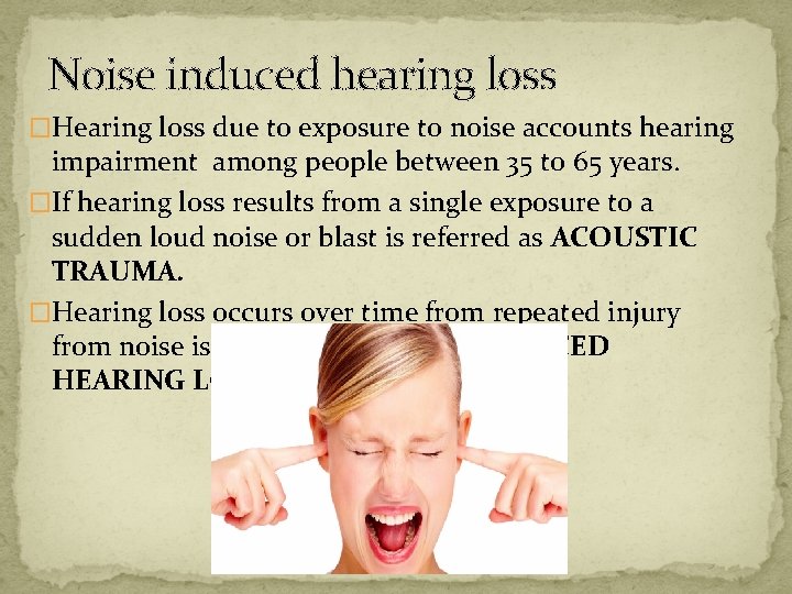Noise induced hearing loss �Hearing loss due to exposure to noise accounts hearing impairment