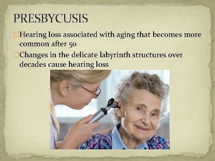 PRESBYCUSIS �Hearing loss associated with aging that becomes more common after 50 �Changes in