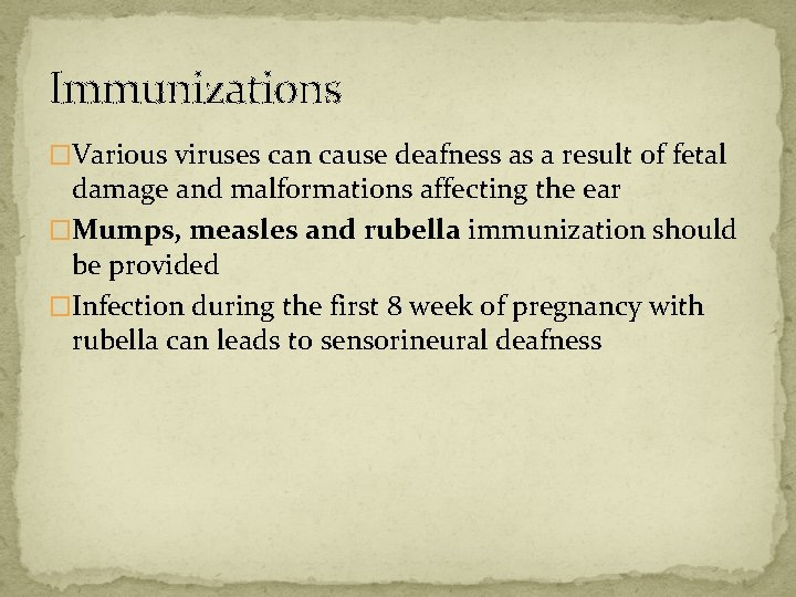 Immunizations �Various viruses can cause deafness as a result of fetal damage and malformations