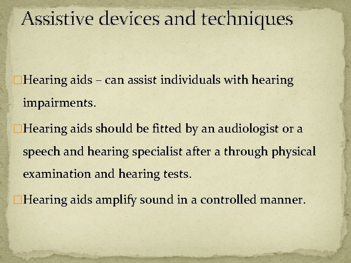 Assistive devices and techniques �Hearing aids – can assist individuals with hearing impairments. �Hearing