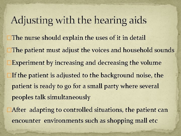 Adjusting with the hearing aids �The nurse should explain the uses of it in