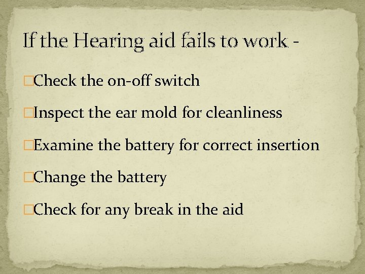 If the Hearing aid fails to work �Check the on-off switch �Inspect the ear
