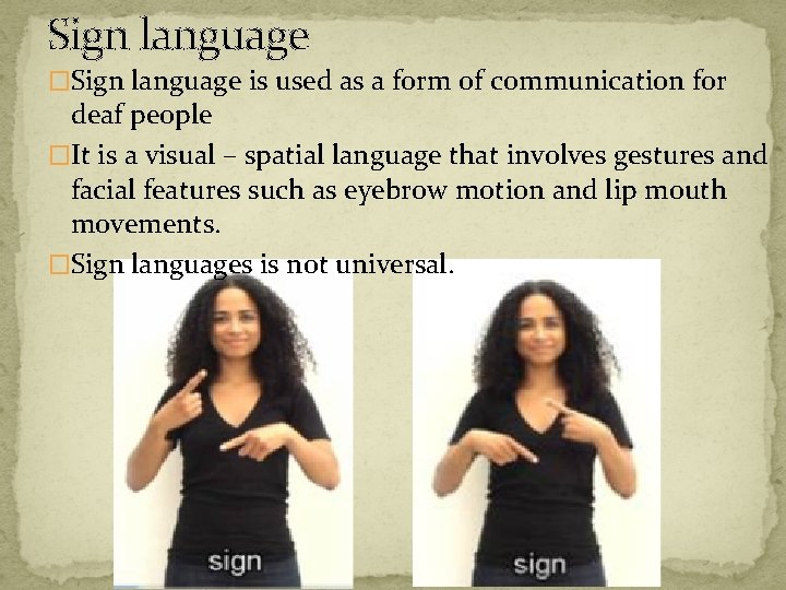Sign language �Sign language is used as a form of communication for deaf people