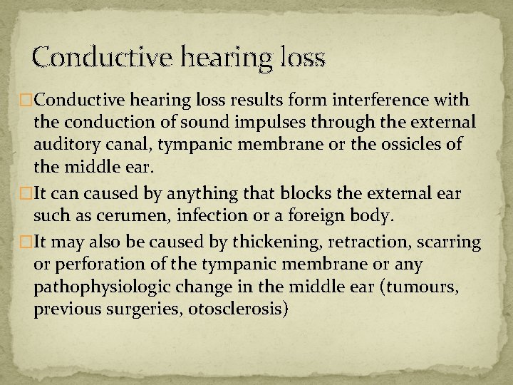 Conductive hearing loss �Conductive hearing loss results form interference with the conduction of sound