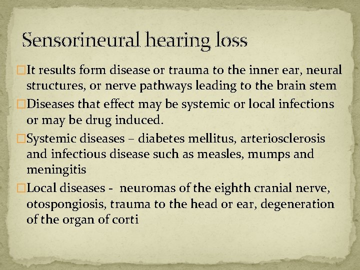 Sensorineural hearing loss �It results form disease or trauma to the inner ear, neural