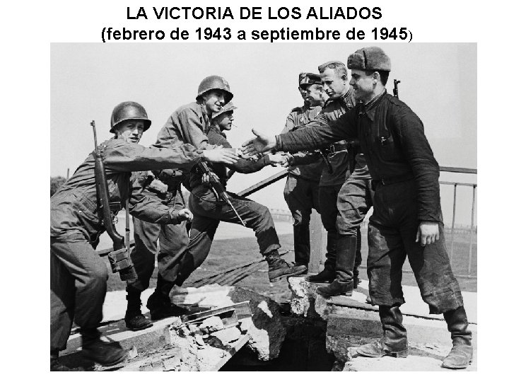 LA VICTORIA DE LOS ALIADOS (febrero de 1943 a septiembre de 1945) 