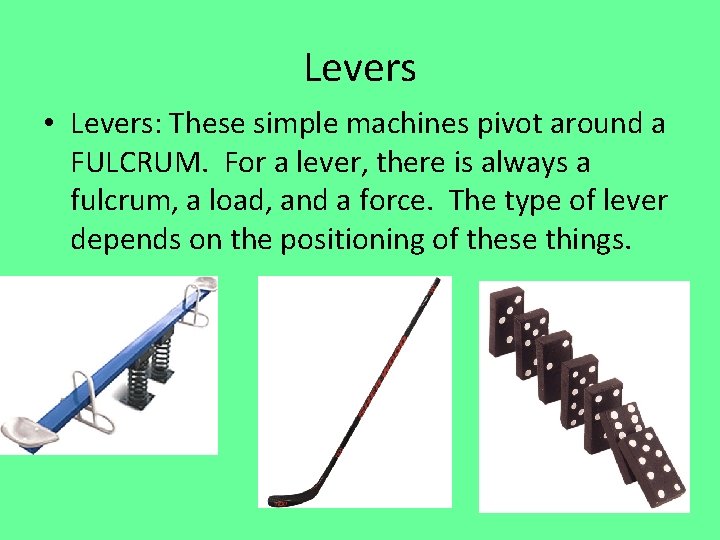 Levers • Levers: These simple machines pivot around a FULCRUM. For a lever, there