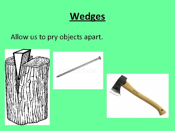 Wedges Allow us to pry objects apart. 