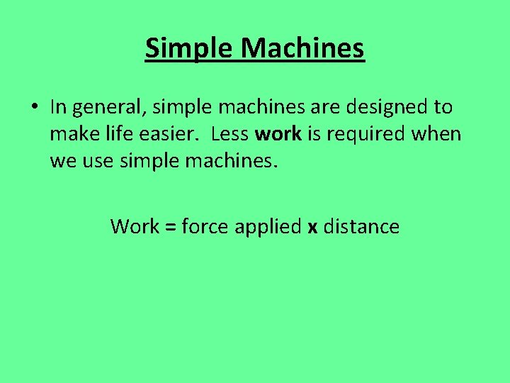 Simple Machines • In general, simple machines are designed to make life easier. Less