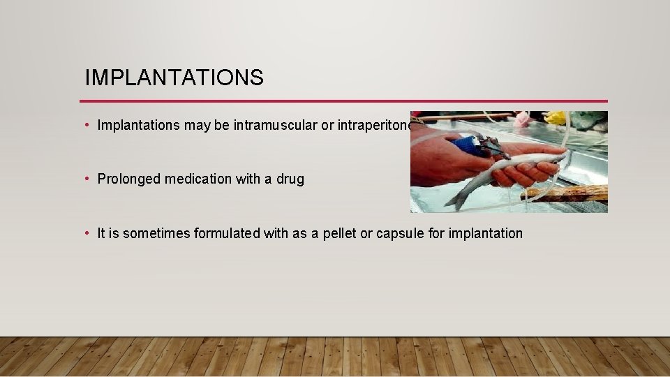 IMPLANTATIONS • Implantations may be intramuscular or intraperitoneal • Prolonged medication with a drug