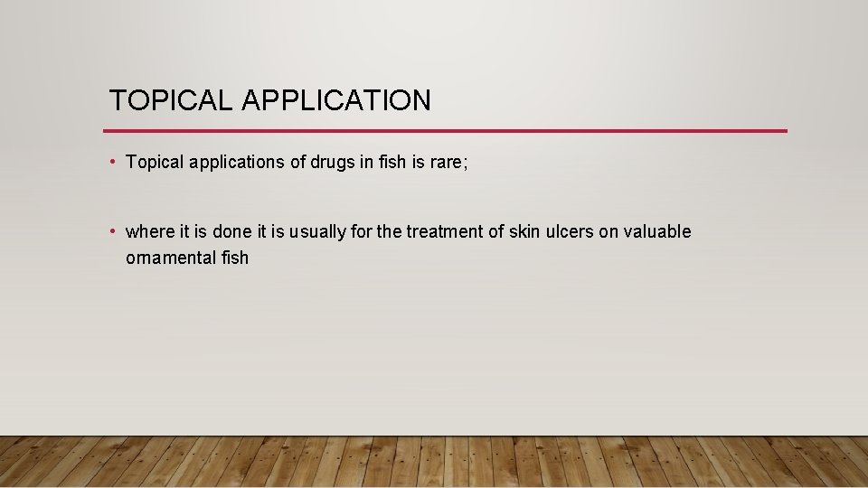 TOPICAL APPLICATION • Topical applications of drugs in fish is rare; • where it