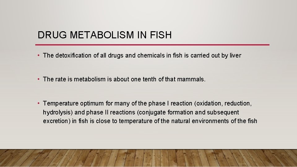 DRUG METABOLISM IN FISH • The detoxification of all drugs and chemicals in fish