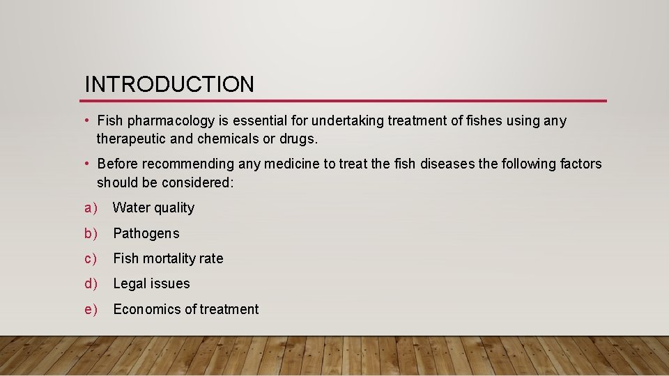 INTRODUCTION • Fish pharmacology is essential for undertaking treatment of fishes using any therapeutic