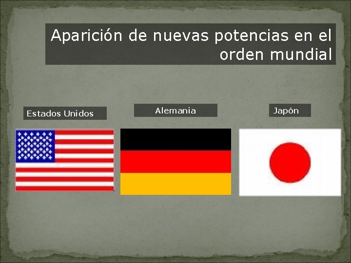 Aparición de nuevas potencias en el orden mundial Estados Unidos Alemania Japón 