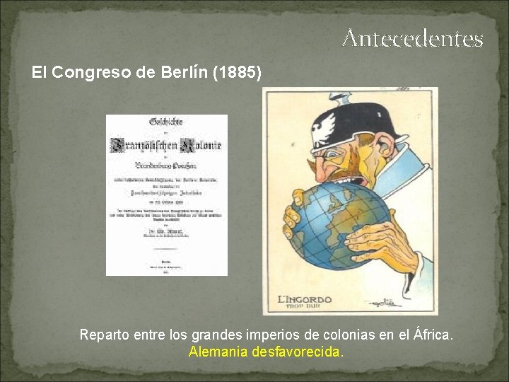 Antecedentes El Congreso de Berlín (1885) Reparto entre los grandes imperios de colonias en