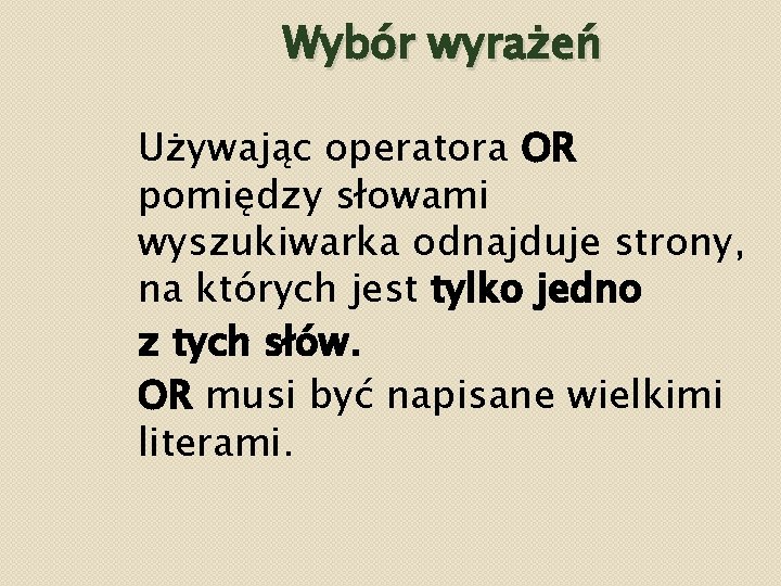 Wybór wyrażeń Używając operatora OR pomiędzy słowami wyszukiwarka odnajduje strony, na których jest tylko