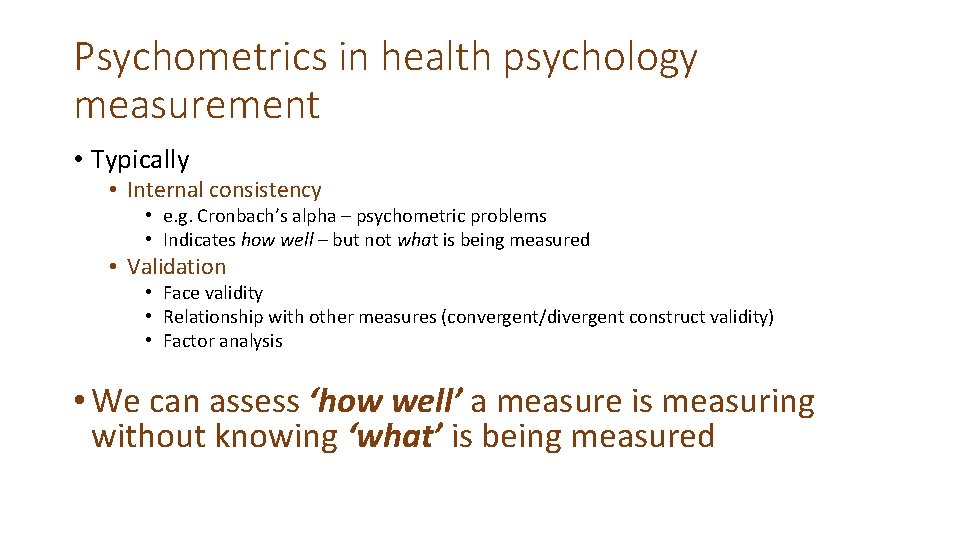 Psychometrics in health psychology measurement • Typically • Internal consistency • e. g. Cronbach’s