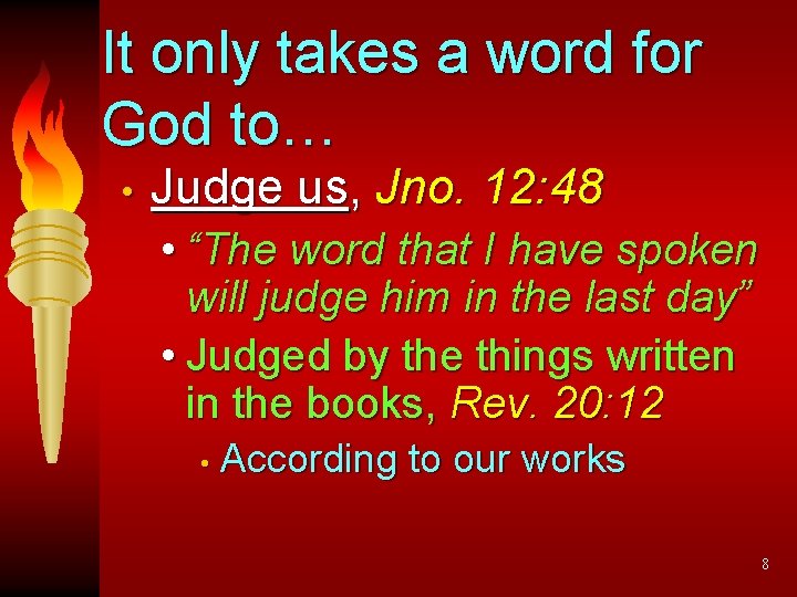 It only takes a word for God to… • Judge us, Jno. 12: 48