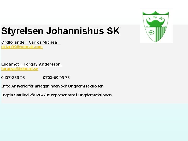 Styrelsen Johannishus SK Ordförande - Carlos Michea oktan 99@hotmail. com Ledamot - Torgny Andersson