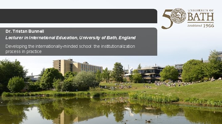 Dr. Tristan Bunnell Lecturer in International Education, University of Bath, England Developing the internationally-minded
