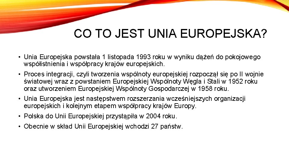 CO TO JEST UNIA EUROPEJSKA? • Unia Europejska powstała 1 listopada 1993 roku w