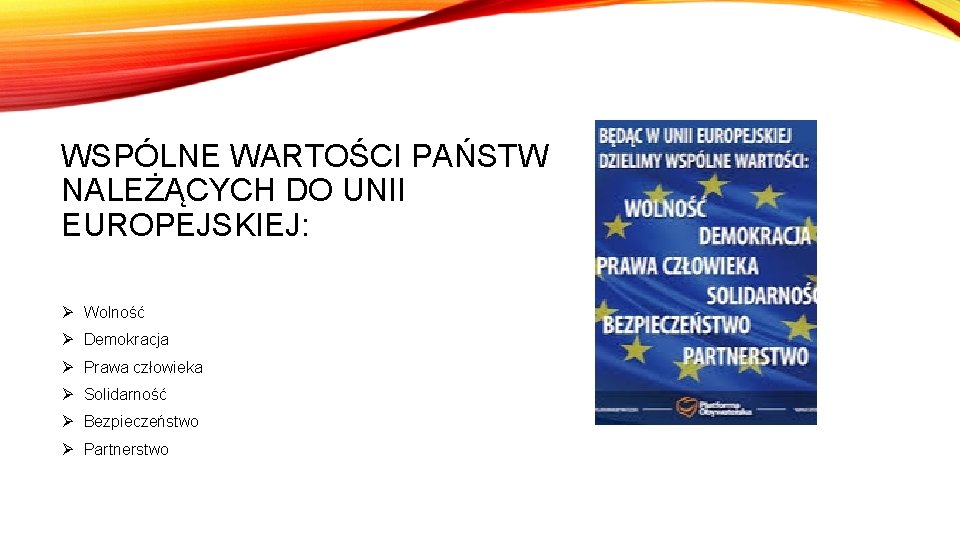 WSPÓLNE WARTOŚCI PAŃSTW NALEŻĄCYCH DO UNII EUROPEJSKIEJ: Ø Wolność Ø Demokracja Ø Prawa człowieka