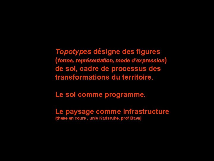 Topotypes désigne des figures (forme, représentation, mode d’expression) de sol, cadre de processus des