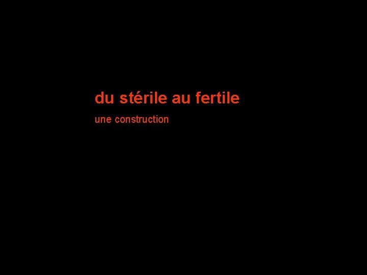 du stérile au fertile une construction 