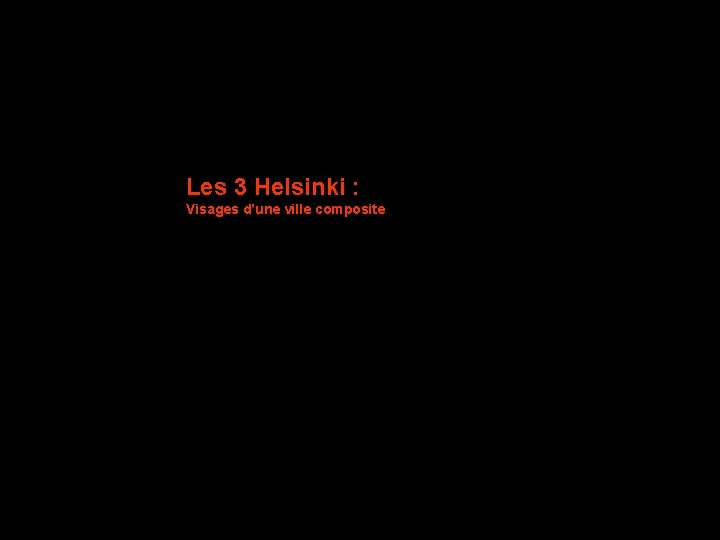 Les 3 Helsinki : Visages d’une ville composite 