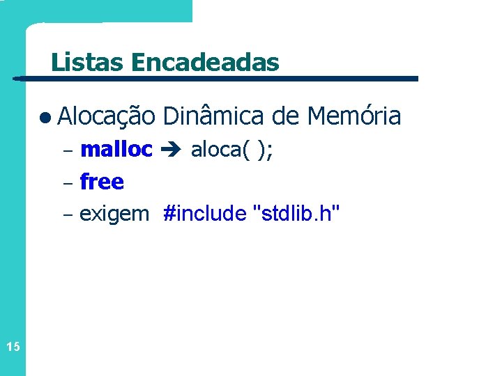 Listas Encadeadas l Alocação Dinâmica de Memória malloc aloca( ); – free – exigem