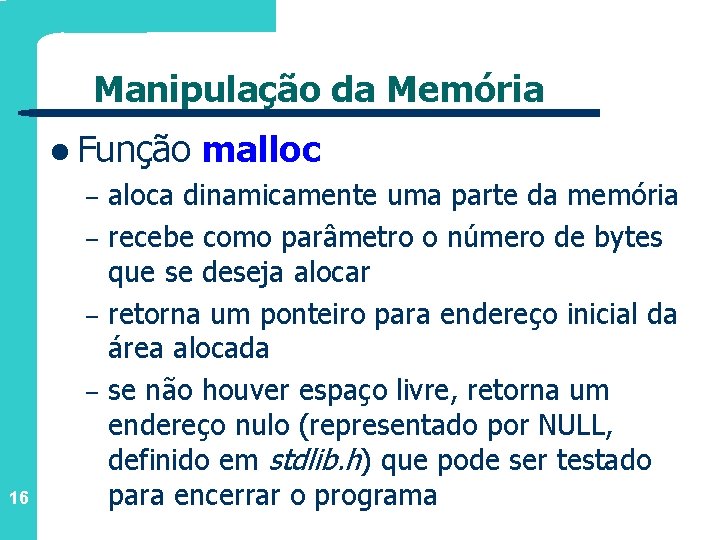 Manipulação da Memória l Função – – 16 malloc aloca dinamicamente uma parte da