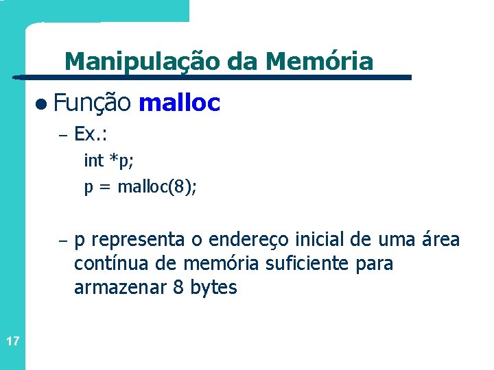 Manipulação da Memória l Função – malloc Ex. : int *p; p = malloc(8);